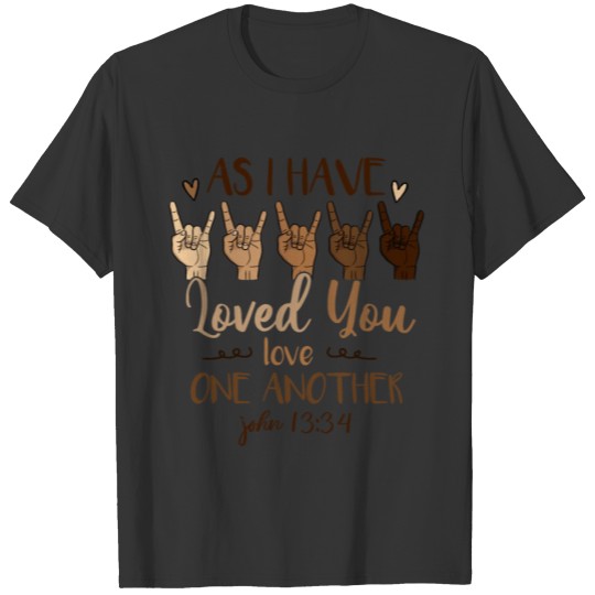 As I Have Loved You Love One Another ASL Love T-shirt