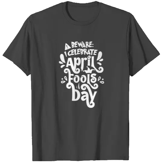 Beware: I Celebrate April Fools Day Sayings Joke T Shirts