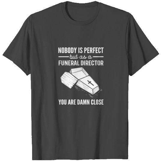 Noboby Is Perfect. But As Funeral Director You're T Shirts