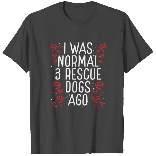 Dog Rescue I was normal 3 Rescue Dogs Shelter Dog T Shirts