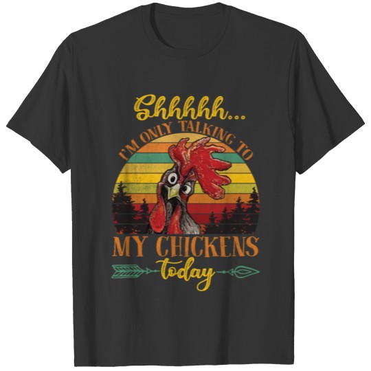 Shhhhh I'm Only Talking To My Chickens Today Funny T-shirt