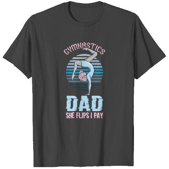 Gymnastics Dad She Flips I Pay Funny Gymnastics T Shirts