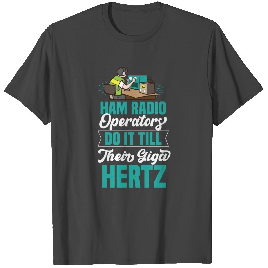 HAM RADIO OPERATORS TILL GIGA HERTZ Gifts T Shirts