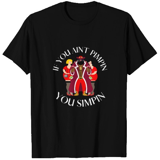 IF YOU AINT PIMPIN YOU SIMPIN T Shirts