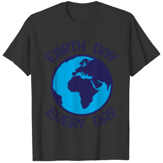 Earth day Every day Planet earth Environment 2c T Shirts