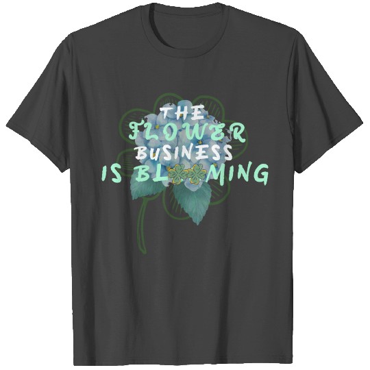 The Flower Business Is Blooming Florist Horticultu T Shirts