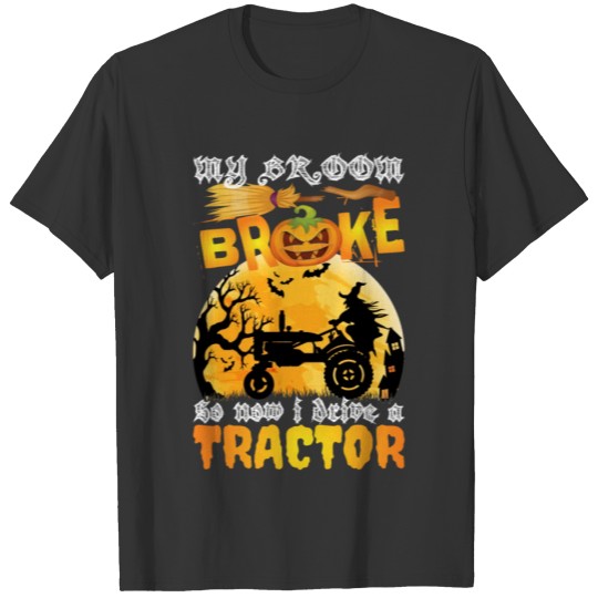 My Broom Broke So Now I Drive A Tractor Funny T-shirt