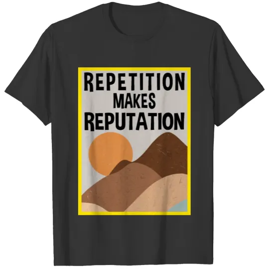 Repetition makes reputation T Shirts