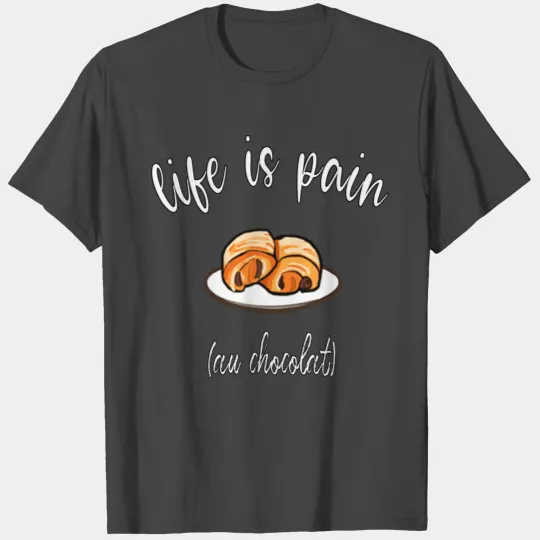 life is pain (au chocolat) T Shirts