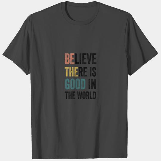 believe there is good in the wo T Shirts