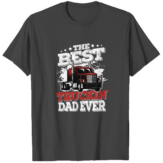 Best Truckin Dad Ever Big Rig Trucker Fathers Day T Shirts