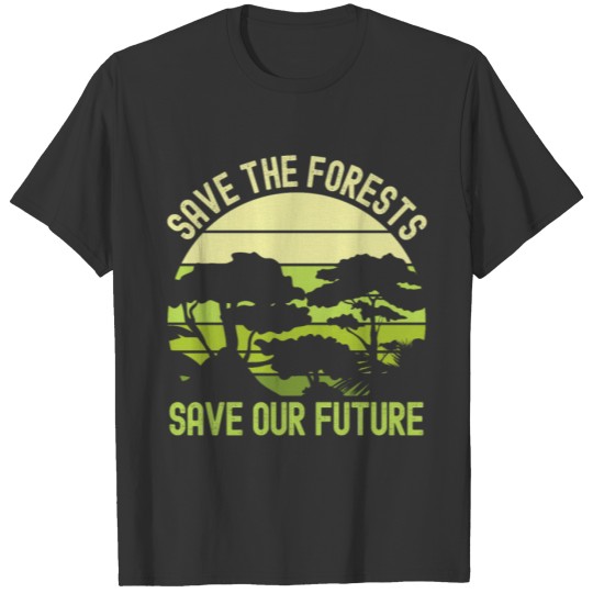 Earth Day, Save The Forests - Save Our Future T Shirts