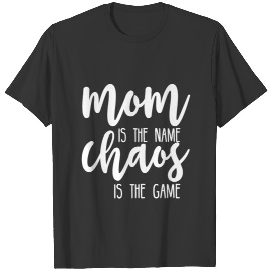 mom is the name chaos is the game T-shirt