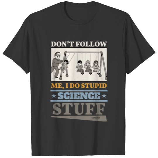 Don't Follow Me I Do Stupid Science Stuff T-shirt