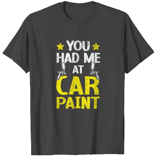 You Had Me At Car Paint Auto Detailing Car Painter T Shirts