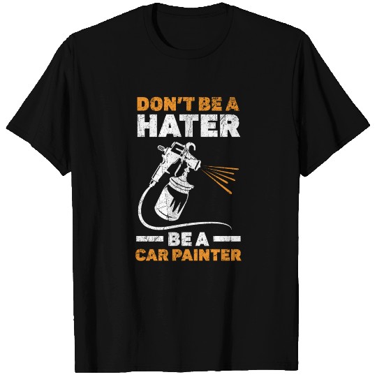 Don't Be A Hater Be A Car Painter Auto Detailing T Shirts