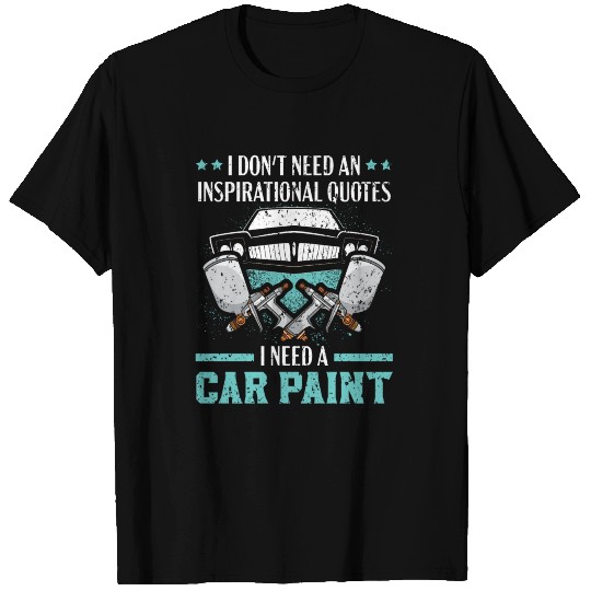I Need Car Paint Auto Detailing Car Painter T Shirts