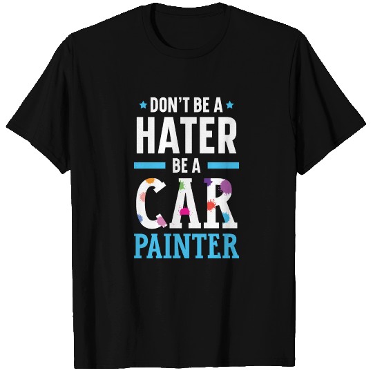 Don't Be A Hater Be A Car Painter Auto Detailing T Shirts