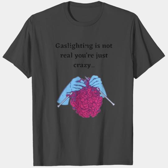 Gaslighting is not real you re just crazy T Shirts