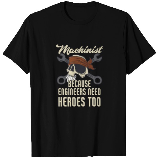 Machinist Because Engineers Need Heroes Too T Shirts