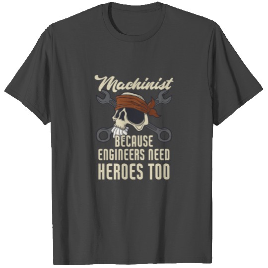 Machinist Because Engineers Need Heroes Too T Shirts