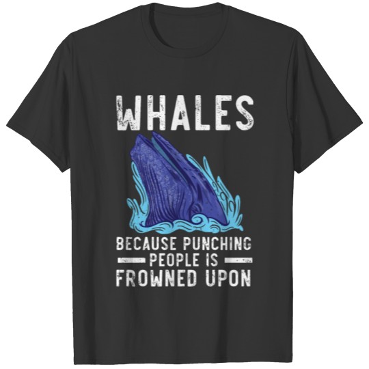 Whales Because Punching People Is Frowned Upon T-shirt