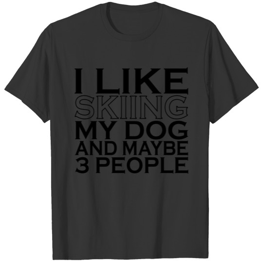 I Like Skiing My Dog And Maybe 3 People T Shirts
