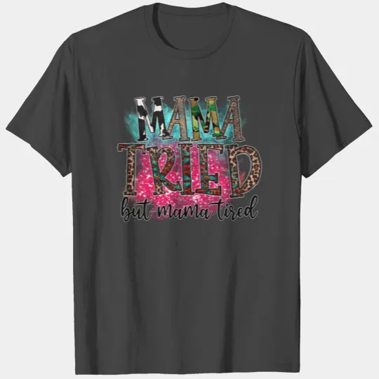 Mama Tried But Mama Tired T Shirts