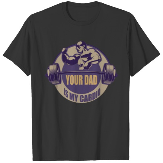 Your Dad Is My Cardio Cool Design T-shirt