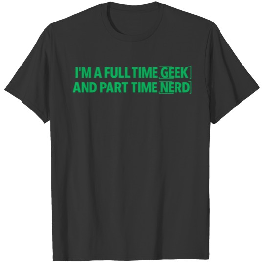 I M A FULL TIME GEEK AND PART TIME NERD Ver 2 T-shirt