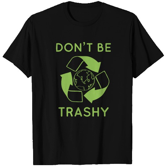 Happy Earth Day Dont Be Trashy Recycle Funny Scien T Shirts
