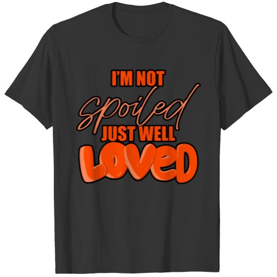 I'm Not Spoiled Just Well Loved T-shirt