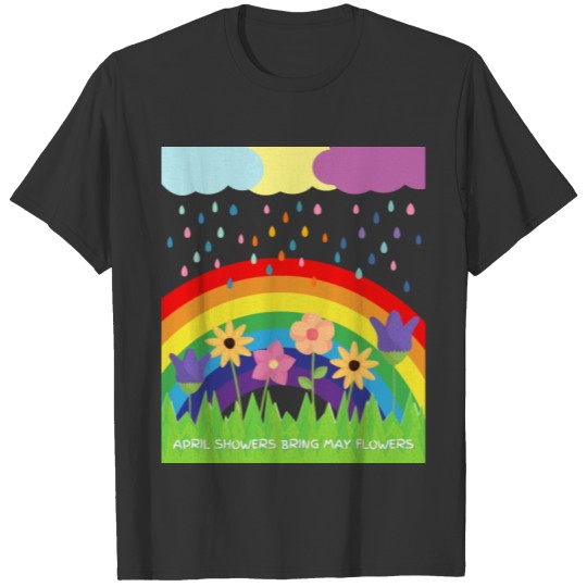April Showers Bring May Flowers and Rainbows Too T-shirt