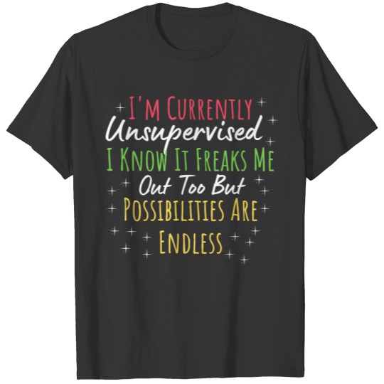 I'm Currently Unsupervised I Know It Freaks Me Out T Shirts