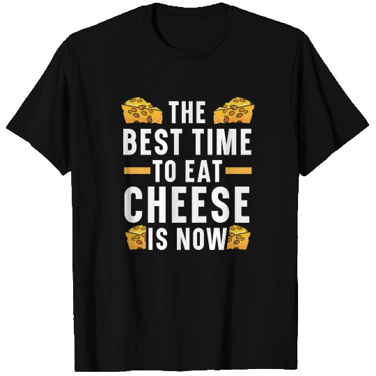 The Best Time To Eat Cheese Is Now Mozzarella T Shirts