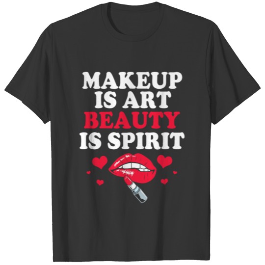 Makeup Artist Makeup Is Art Beauty Is Spirit T Shirts