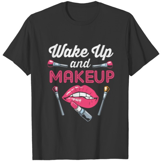 Makeup Artist Wake Up And Makeup T Shirts