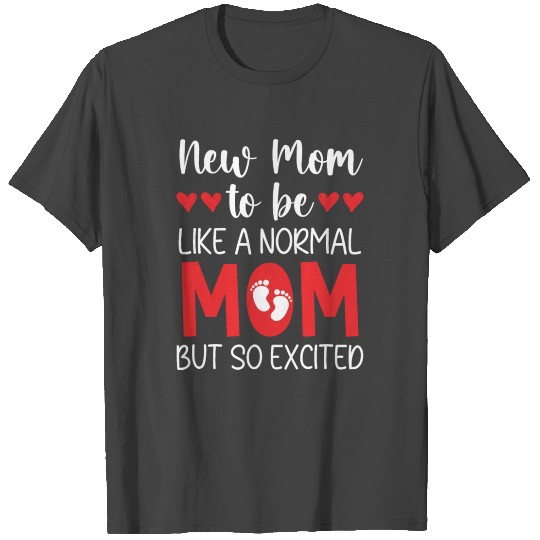 New Mom To Be Like A Normal Mom But So Excited T Shirts