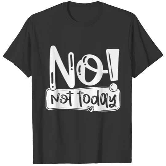 No Not Today Funny Quote T-shirt