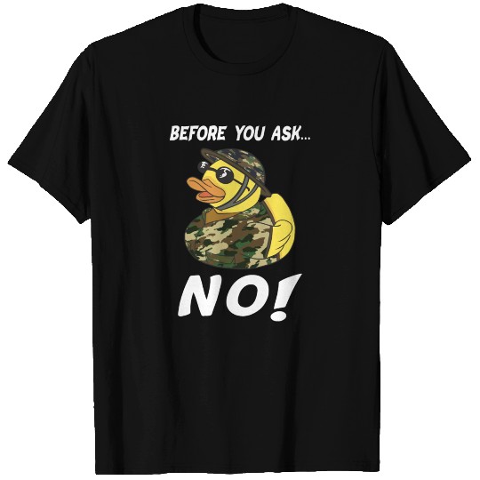 Before You Ask No! Soldier Rubber Duck No T Shirts