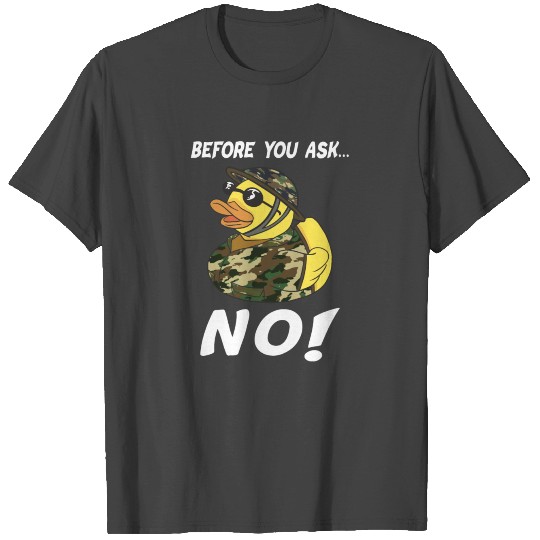 Before You Ask No! Soldier Rubber Duck No T Shirts