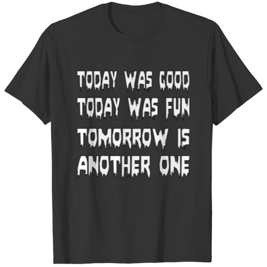 today was good today was fun tomorrow is another T-shirt