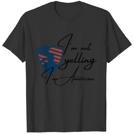 I'm Not Yelling I'm American - American Joke T-shirt