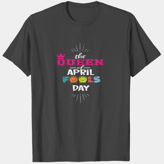 The Queen Of April Fools Day Funny April Fools Day T Shirts