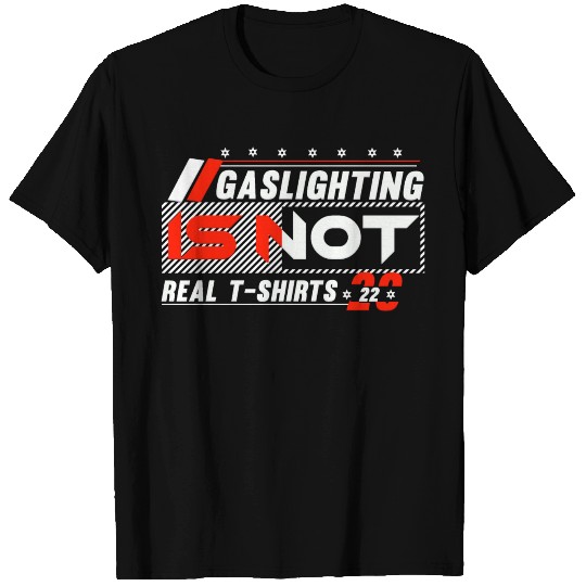 Gaslighting Is Not Real T Shirts