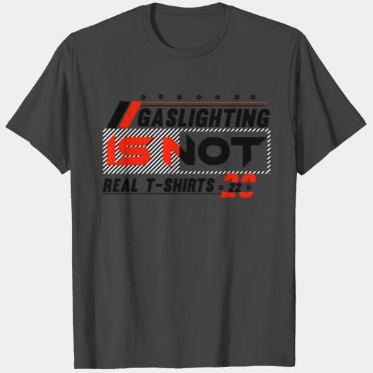 Gaslighting Is Not Real T Shirts