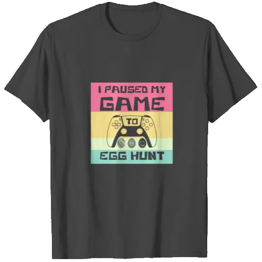 I Paused My Game To Egg Hunt, Funny Vintage Gamer T Shirts