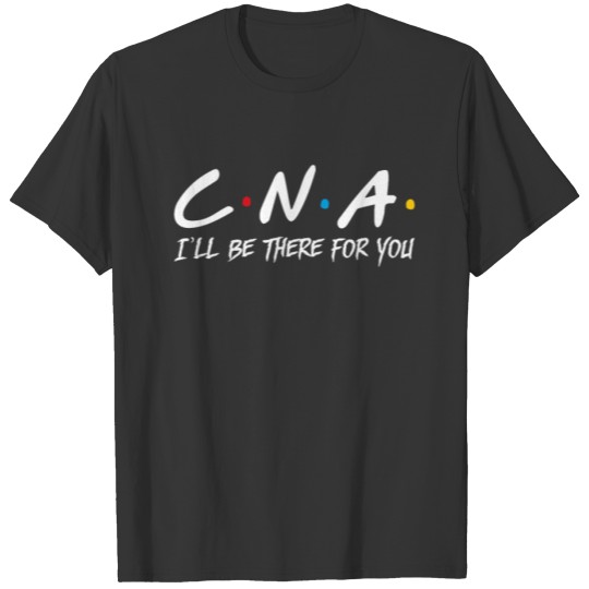 CNA I'll Be There For You Funny Friends Parody T-shirt