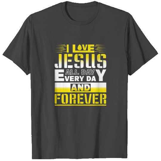 I Love Jesus All Day Everyday And Forever T Shirts