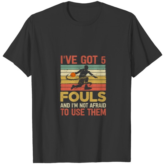 I've Got 5 Fouls and I'm Not Afraid to Use Them - T-shirt